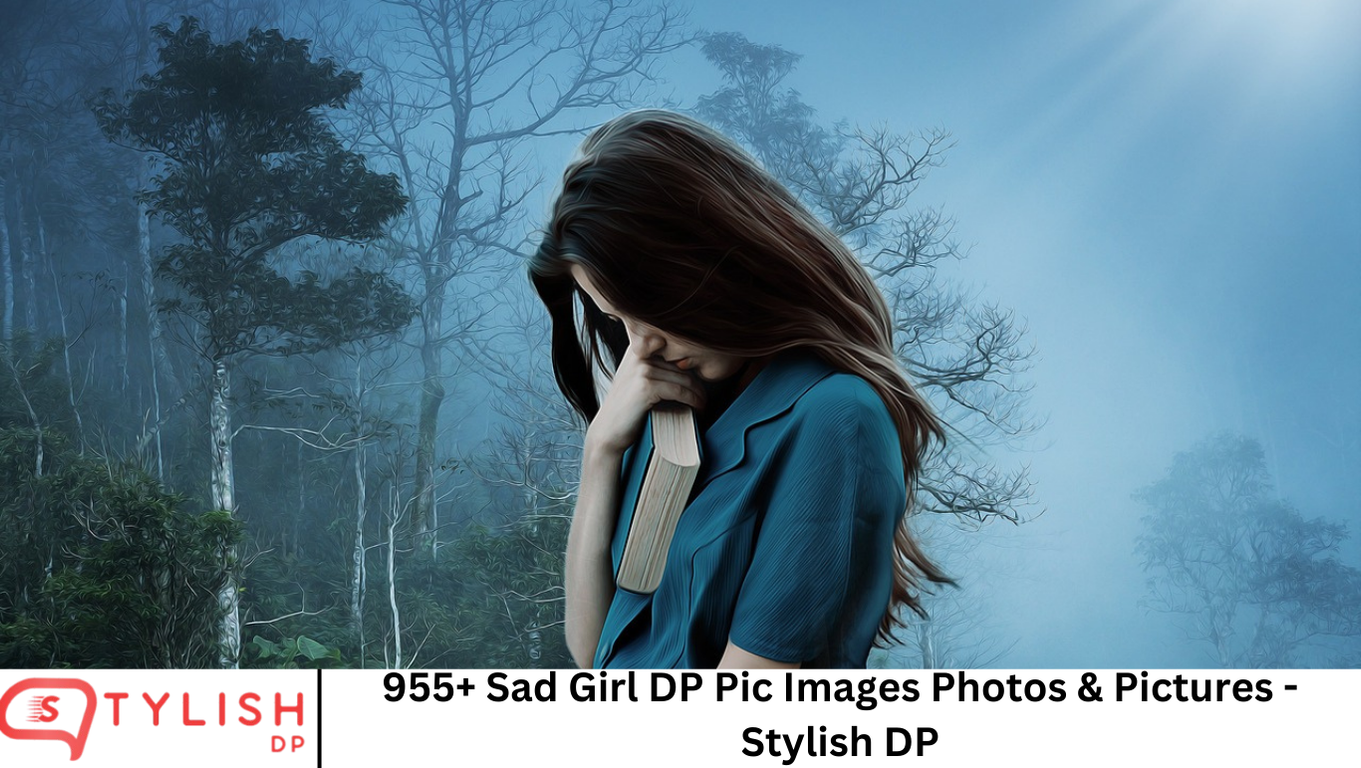 955+ Sad Girl DP Pic Images Photos & Pictures - Stylish DP